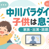 中川パラダイスの子供は息子の琳太郎1人！妻・和代の馴れ初めの真相
